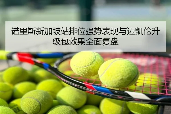 诺里斯新加坡站排位强势表现与迈凯伦升级包效果全面复盘